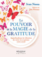 Le Pouvoir et la Magie de la Gratitude, Approfondissez la vibration de votre vie et prenez votre envol