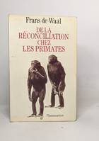 De la réconciliation chez les primates, - TRADUIT DE L'ANGLAIS