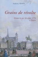 Grains de révolte., L'émeute du 18 avril 1775 à Dijon - Un épisode bourguignon de la bataille du libéralisme au XVIIIe siècle