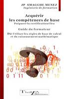 Acquérir les compétences de base  - Préparer la certification CleA : D2 Utiliser les règles de calcul et du raisonnement mathématique, Guide à l'usage des Formateurs