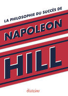 La philosophie du succès de Napoléon Hill, Enseignements inédits du plus grand maître à penser du xxe siècle