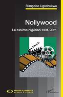 Nollywood. Le cinéma nigérian 1991-2021