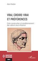 Vrai, croire-vrai et préférences, Entre construction et conditionnement : des valeurs sous influence