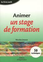 Animer un stage de formation / 50 techniques à l'usage du formateur, 50 techniques à l'usage du formateur