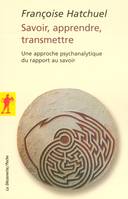 Savoir, Apprendre, transmettre, une approche psychanalytique du rapport au savoir