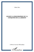 FICHTE LA PHILOSOPHIE OU LA CONQUÊTE DE LA LIBERTÉ