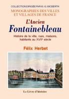 L'ancien Fontainebleau - histoire de la ville, rues, maisons, habitants au XVIIe siècle, histoire de la ville, rues, maisons, habitants au XVIIe siècle