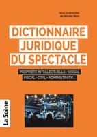 Dictionnaire juridique du spectacle, PROPRIETE INTELLECTUELLE SOCIAL FISCAL CIVIL ADMINISTRATIF