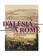 D'Alésia à Rome, L'aventure archéologique de napoléon iii, 1861-1870