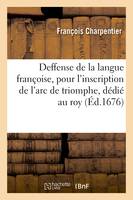 Deffense de la langue françoise, pour l'inscription de l'arc de triomphe, dédié au roy