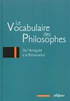 Le vocabulaire des philosophes, I, De l'antiquité à la Renaissance, vocabulaire des philosophes (Le) : de l'Antiquité à la Renaissance