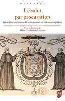 Le salut par procuration, Jalons pour une histoire des confraternités ou affiliations régulières