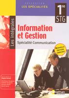 INFORMATION ET GESTION 1ERE STG - SPECIALITE COMMUNICATION - ELEVE (LES SPECIALITES/LES INTEGRALES), 1re STG, spécialité communication