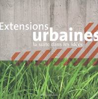 Extensions urbaines, la suite dans les idées, la suite dans les idées