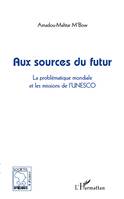 Aux sources du futur, La problématique mondiale et les missions de l'UNESCO