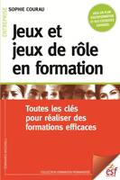 Jeux et jeux de rôle en formation, TOUTES LES CLÉS POUR RÉALISER DES FORMATIONS EFFICACES