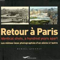 RETOUR A PARIS, les mêmes lieux photographiés d'un siècle à l'autre