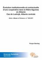 Évolution institutionnelle et contractuelle d’une coopérative dans la filière légumes en Albanie Cas de Lushnjë, Albanie centrale, Série « Master of Science » n° 109 2011