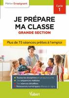 Professeur des écoles - Je prépare ma classe de Grande Section - Cycle 1, Séances prêtes à l'emploi pour la GS