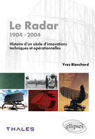 Le radar - 1904- 2004 - Histoire d'un siècle d'innovations techniques et opérationnelles, histoire d'un siècle d'innovations techniques et opérationnelles