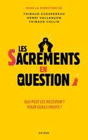 Les sacrements en question, Qui peut les recevoir ? Pour quels fruits ?