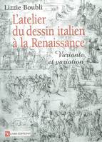 L'atelier du dessin italien à la Renaissance : variante et variation, variante et variation