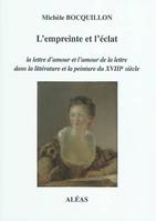 L'empreinte et l'éclat - la lettre d'amour et l'amour de la lettre dans la littérature et la peintur, la lettre d'amour et l'amour de la lettre dans la littérature et la peinture du XVIIIe siècle