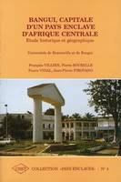 Bangui, capitale d'un pays enclavé d'Afrique centrale, Étude historique et géographique