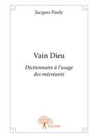 Vain Dieu, Dictionnaire à l'usage des mécréants