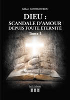 Dieu, scandale d'amour depuis toute éternité, 1, Dieu : Scandale d'Amour depuis toute éternité - Tome 1