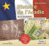 Histoire de l'Acadie de la fondation aux déportations - Tome 1, 1603-1710