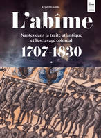 L'abîme, Nantes dans la traite atlantique et l'esclavage colonial, 1707-1830