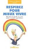 Respirez pour mieux vivre, des exercices simples pour gérer toutes les situations quotidiennes