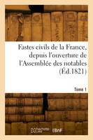 Fastes civils de la France, depuis l'ouverture de l'Assemblée des notables. Tome 1