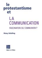 PROTESTANTISME ET LA COMMUNICATION, Fascination ou communion ?