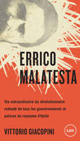 Errico Malatesta, Vie extraordinaire du révolutionnaire le plus craint par tous les gouvernements