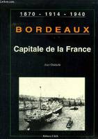 Bordeaux., 2, Capitale de la France, Bordeaux Capitale de la France. 1870-1914-1940