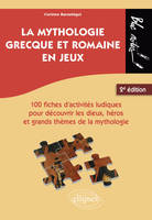 La mythologie grecque et romaine en jeux., 100 fiches d'activités ludiques pour découvrir les dieux, héros et grands thèmes de la mythologie. 2e édition