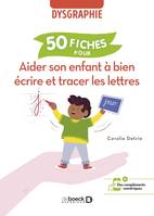 Aider son enfant à bien écrire et tracer les lettres : 50 fiches pour aider l’enfant dysgraphique, 50 fiches pour aider l enfant dysgraphique