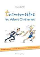 Transmettre les valeurs chrétiennes (nouveau prix), Guide pratique à l´usage des chrétiens à court d´arguments