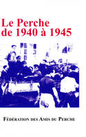LE PERCHE DE 1940 à1945 actes du colloque du 21 octobre 2006