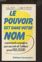 POUVOIR EST DANS VOTRE NOM. Comment connaitre son secret et l'utiliser pour réussir, comment connaître son secret et l'utiliser pour réussir