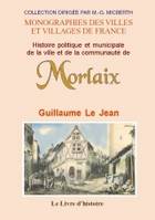 Histoire politique et municipale de la ville et de la communauté de Morlaix - depuis les temps les plus reculés jusqu'à la Révolution française, depuis les temps les plus reculés jusqu'à la Révolution française