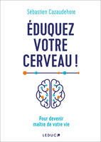 Eduquez votre cerveau !, Pour devenir maître de votre vie