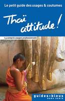 Thaï attitude ! Le petit guide des usages et coutumes, Thaïlande, guide, usages et coutumes