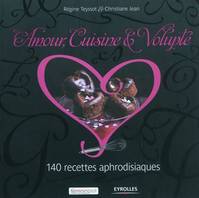 Amour, cuisine et volupté, 140 recettes aphrodisiaques.