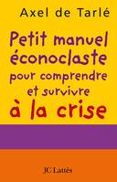 PETIT MANUEL ECONOCLASTE POUR COMPRENDRE ET SURVIVRE A LA CRISE