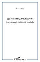 1956, Budapest, l'insurrection, La première révolution anti-totalitaire