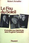 Le Feu du Soleil. Entretien sur l'alchimie avec Eugène Canseliet, entretien sur l'alchimie avec Eugène Canseliet