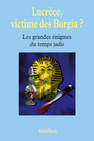 Lucrèce, victime des Borgia ?, Les Grandes Enigmes du temps jadis